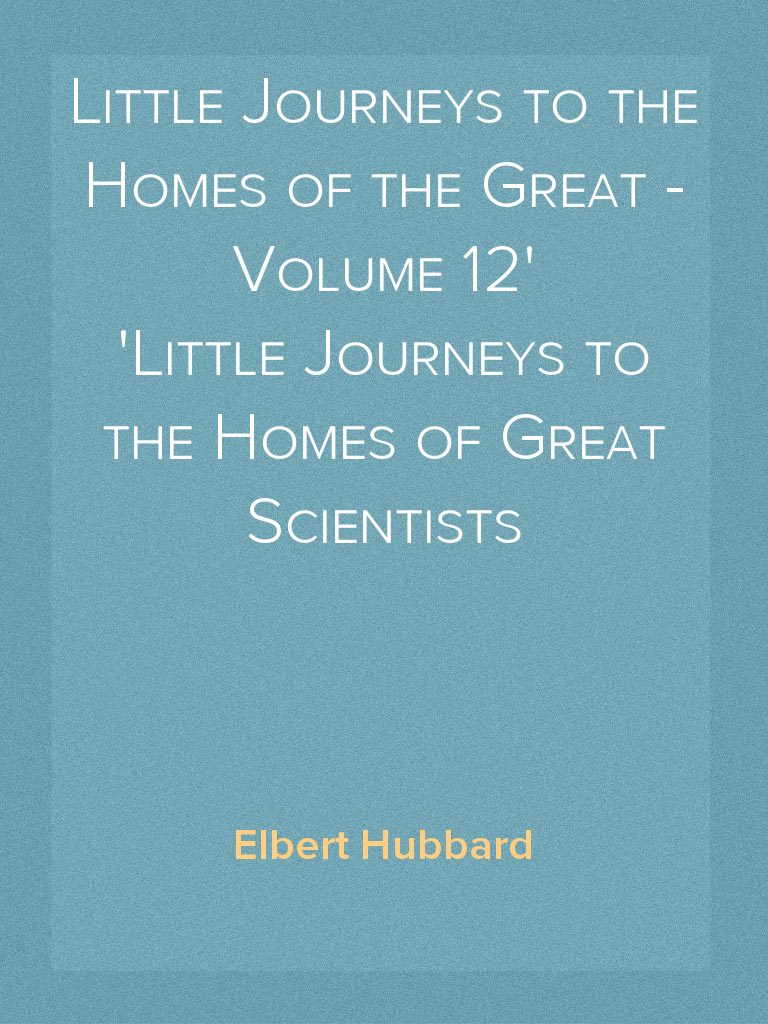 Little Journeys to the Homes of the Great Volume 12